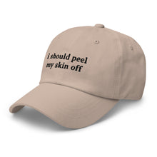 Load image into Gallery viewer, I SHOULD PEEL MY SKIN OFF DAD HAT  - BC310
